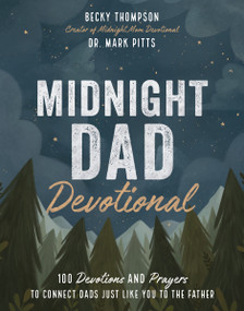 Midnight Dad Devotional (100 Devotions and Prayers to Connect Dads Just Like You to the Father) by Becky Thompson, Mark R. Pitts, 9781400228331