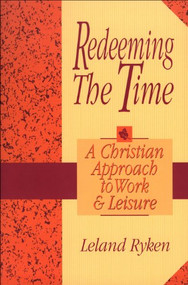 Redeeming the Time (A Christian Approach to Work and Leisure) by Leland Ryken, 9780801051692