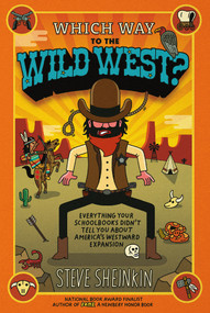 Which Way to the Wild West? (Everything Your Schoolbooks Didn't Tell You About America's Westward Expansion) by Steve Sheinkin, Tim Robinson, 9781250075765