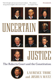 Uncertain Justice (The Roberts Court and the Constitution) by Laurence Tribe, Joshua Matz, 9781250069351