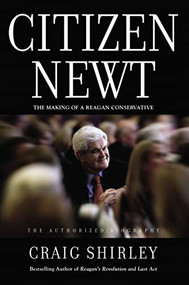 Citizen Newt (The Making of a Reagan Conservative) by Craig Shirley, 9781595554482