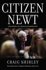 Citizen Newt (The Making of a Reagan Conservative) by Craig Shirley, 9781595554482