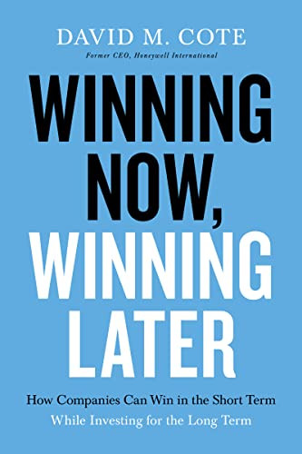 Winning Now, Winning Later (How Companies Can Succeed in the Short Term While Investing for the Long Term) by David M. Cote, 9781599510217