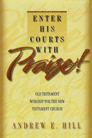 Enter His Courts with Praise! (Old Testament Worship for the New Testament Church) by Andrew E. Hill, Robert E. Webber, 9780801090301