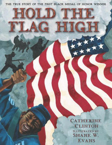 Hold the Flag High (The True Story of the First Black Medal of Honor Winner) by Catherine Clinton, Shane W. Evans, 9780060504304