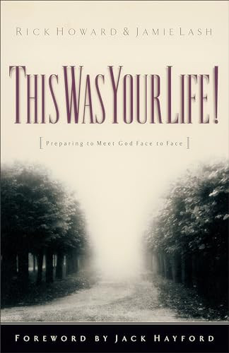 This Was Your Life! (Preparing to Meet God Face to Face) by Rick Howard, Jamie Lash, Jack Hayford, 9780800792596