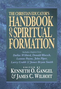 The Christian Educator's Handbook on Spiritual Formation by Kenneth O. Gangel, James C. Wilhoit, 9780801021671