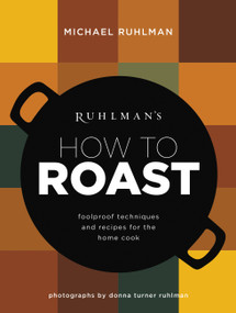 Ruhlman's How to Roast (Foolproof Techniques and Recipes for the Home Cook) by Michael Ruhlman, 9780316254106