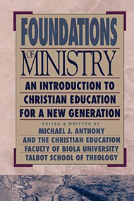 Foundations of Ministry (An Introduction to Christian Education for a New Generation) by Michael J. Anthony, 9780801021664