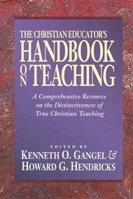 The Christian Educator's Handbook on Teaching by Kenneth O. Gangel, Howard G. Hendricks, 9780801021794