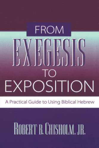 From Exegesis to Exposition (A Practical Guide to Using Biblical Hebrew) by Robert B. Chisholm Jr., 9780801021718