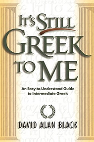 It's Still Greek to Me (An Easy-to-Understand Guide to Intermediate Greek) by David Alan Black, 9780801021817