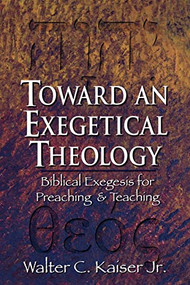 Toward an Exegetical Theology (Biblical Exegesis for Preaching and Teaching) by Walter C. Kaiser Jr., 9780801021978