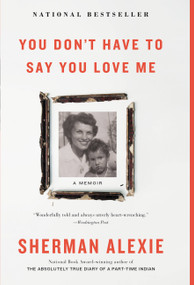 You Don't Have to Say You Love Me (A Memoir) by Sherman Alexie, 9780316270748