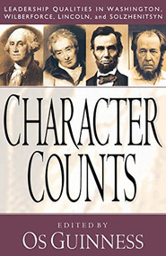 Character Counts (Leadership Qualities in Washington, Wilberforce, Lincoln, and Solzhenitsyn) by Os Guinness, 9780801058240
