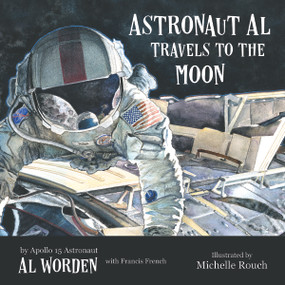 Astronaut Al Travels to the Moon by Alfred Worden, Michelle Rouch, Francis French, 9781947305274