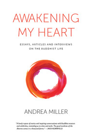 Awakening my Heart (Essays, Articles and Interviews on the Buddhist Life) by Andrea Miller, 9781988286884