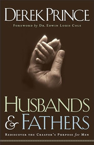 Husbands and Fathers (Rediscover the Creator's Purpose for Men) by Derek Prince, Dr. Edwin Louis Cole, 9780800792749