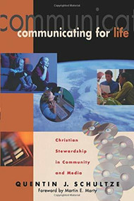 Communicating for Life (Christian Stewardship in Community and Media) by Quentin J. Schultze, Martin Marty, 9780801022371