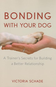 Bonding with Your Dog (A Trainer's Secrets for Building a Better Relationship) by Victoria Schade, 9781620455692