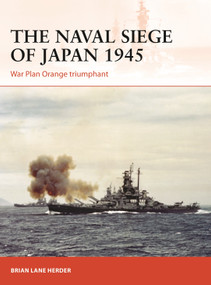 The Naval Siege of Japan 1945 (War Plan Orange Triumphant) by Brian Lane Herder, Dorothy Hwee, 9781472840363