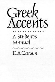 Greek Accents (A Student's Manual) by D. A. Carson, 9780801024948