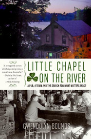 Little Chapel on the River (A Pub, a Town and the Search for What Matters Most) by Gwendolyn Bounds, 9780060564070