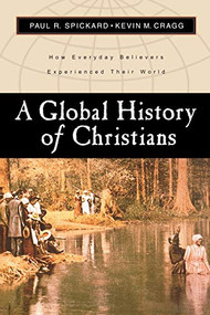 A Global History of Christians (How Everyday Believers Experienced Their World) by Paul R. Spickard, Kevin M. Cragg, 9780801022494