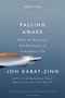 Falling Awake (How to Practice Mindfulness in Everyday Life) by Jon Kabat-Zinn, 9780316411752