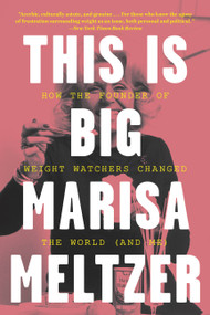 This Is Big (How the Founder of Weight Watchers Changed the World -- and Me) - 9780316413985 by Marisa Meltzer, 9780316413985