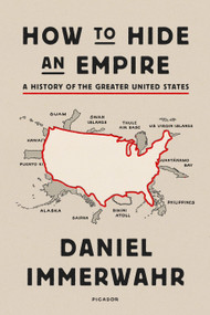 How to Hide an Empire (A History of the Greater United States) - 9781250251091 by Daniel Immerwahr, 9781250251091