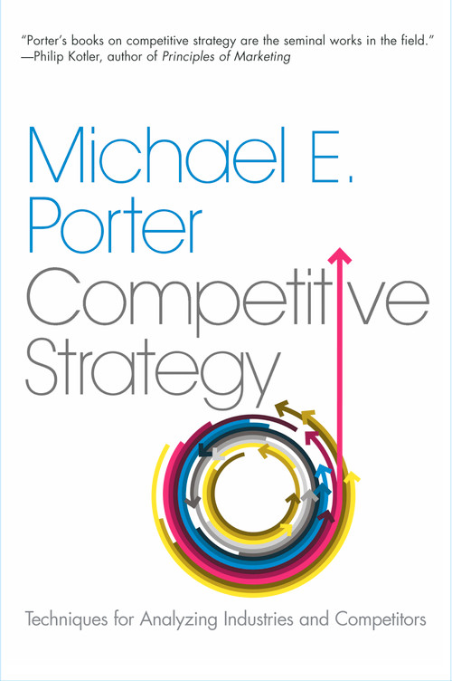 The Competitive Strategy (Techniques for Analyzing Industries and Competitors) by Michael E. Porter, 9780743260886