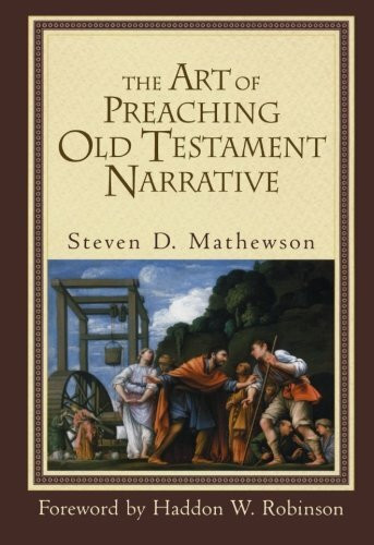 The Art of Preaching Old Testament Narrative by Steven D. Mathewson, Haddon Robinson, 9780801022968