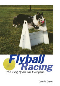 Flyball Racing (The Dog Sport for Everyone) by Lonnie Olson, 9781620456712