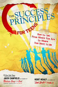 The Success Principles for Teens (How to Get From Where You Are to Where You Want to Be) by Jack Canfield, Kent Healy, 9780757307270