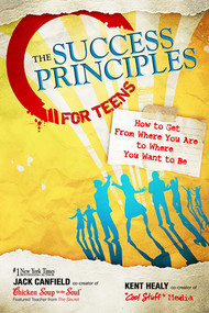 The Success Principles for Teens (How to Get From Where You Are to Where You Want to Be) by Jack Canfield, Kent Healy, 9780757307270