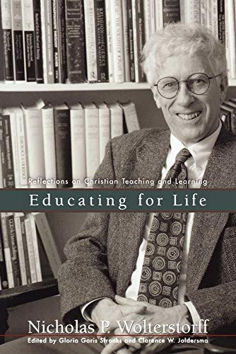 Educating for Life (Reflections on Christian Teaching and Learning) by Nicholas P. Wolterstorff, Gloria Goris Stronks, Clarence W. Joldersma, 9780801024795
