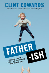 Father-ish (Laugh-Out-Loud Tales From a Dad Trying Not to Ruin His Kids' Lives) by Clint Edwards, 9781645671466