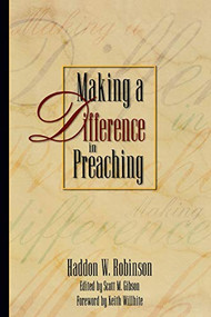 Making a Difference in Preaching (Haddon Robinson on Biblical Preaching) by Haddon W. Robinson, Scott M. Gibson, Keith Wilhite, 9780801091476