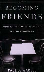 Becoming Friends (Worship, Justice, and the Practice of Christian Friendship) by Paul J. Wadell, 9781587430510