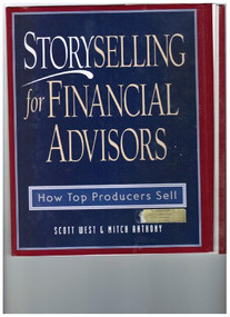 Storyselling for Financial Advisors (How Top Producers Sell) by Scott West, Mitch Anthony, 9780793136643