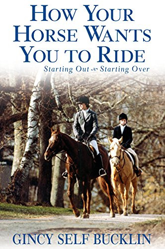 How Your Horse Wants You to Ride (Starting Out, Starting Over) - 9781630264871 by Gincy Self Bucklin, 9781630264871