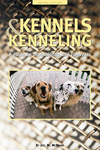 Kennels and Kenneling (A Guide for Hobbyists and Professionals) by Joel M. McMains, 9781684422791