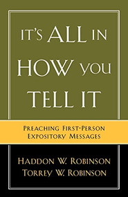 It's All in How You Tell It (Preaching First-Person Expository Messages) by Haddon W. Robinson, Torrey W. Robinson, 9780801091506