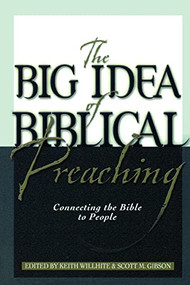 The Big Idea of Biblical Preaching (Connecting the Bible to People) by Keith Willhite, Scott M. Gibson, 9780801091582