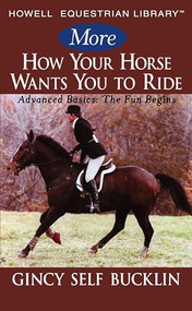 More How Your Horse Wants You to Ride (Advanced Basics: The Fun Begins) by Gincy Self Bucklin, 9780764599149