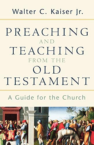Preaching and Teaching from the Old Testament (A Guide for the Church) by Walter C. Kaiser Jr., 9780801026102