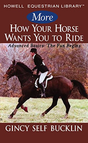 More How Your Horse Wants You to Ride (Advanced Basics: The Fun Begins) - 9781630264888 by Gincy Self Bucklin, 9781630264888