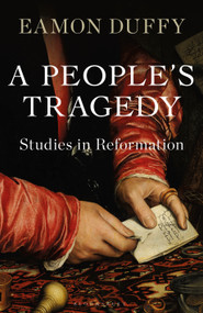 A People's Tragedy (Studies in Reformation) by Eamon Duffy, 9781472983855