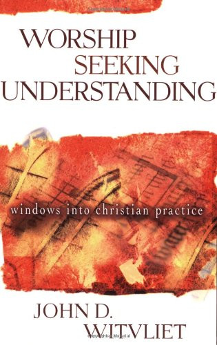 Worship Seeking Understanding (Windows into Christian Practice) by John D. Witvliet, 9780801026232